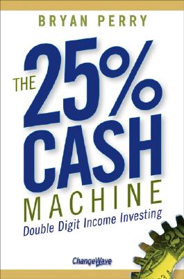 The 25% Cash Machine: Double Digit Income Investing - Perry, Bryan, and Smith, Tobin (Foreword by)