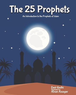 The 25 Prophets: An Introduction to the Prophets of Islam - Qadhi, Zaid