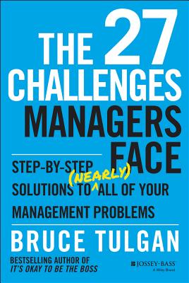 The 27 Challenges Managers Face: Step-By-Step Solutions to (Nearly) All of Your Management Problems - Tulgan, Bruce