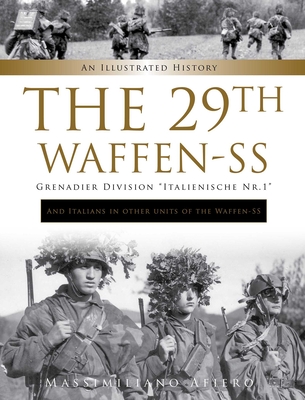 The 29th Waffen-SS Grenadier Division Italienische Nr.1: And Italians in Other Units of the Waffen-SS: An Illustrated History - Afiero, Massimiliano