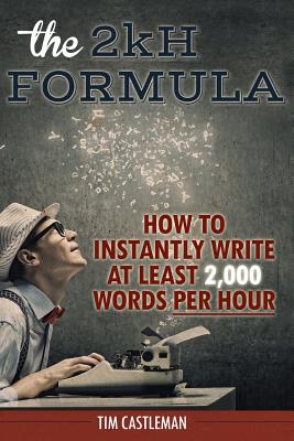 The 2kH Formula: How To Instantly Write At Least 2,000 Words PER HOUR - Castleman, Tim