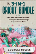 The 3-in-1 Cricut Bundle: This Book Includes: A Guide to Cricut Explore Air 2, Cricut Design Space and Cricut Maker