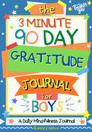 The 3 Minute, 90 Day Gratitude Journal for Boys: A Positive Thinking and Gratitude Journal For Boys to Promote Happiness, Self-Confidence and Well-Being (6.69 X 9.61 Inch 103 Pages)