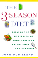 The 3-Season Diet: Solving the Mysteries of Food Cravings, Weight Loss, and Exercise - Douillard, John, Dr., Ph.D.