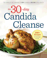 The 30-Day Candida Cleanse: The Complete Diet Program to Beat Candida and Restore Total Health