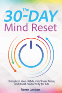 The 30-Day Mind Reset: Transform Your Habits, Find Inner Peace, and Boost Productivity for Life