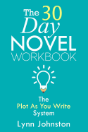 The 30 Day Novel Workbook: Write a Novel in a Month with the Plot-As-You-Write System