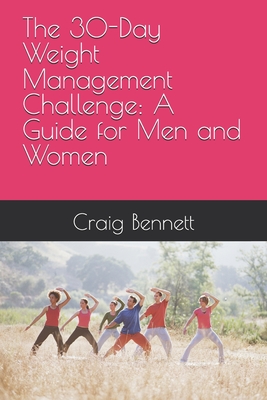 The 30-Day Weight Management Challenge: A Guide for Men and Women - Bennett, Craig