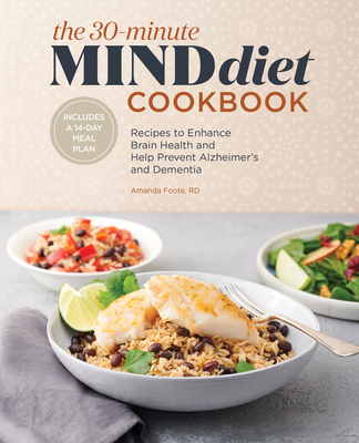 The 30-Minute MIND Diet Cookbook: Recipes to Enhance Brain Health and Help Prevent Alzheimer's and Dementia - Foote, Amanda