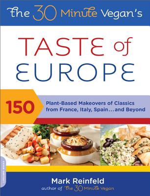 The 30-Minute Vegan's Taste of Europe: 150 Plant-Based Makeovers of Classics from France, Italy, Spain . . . and Beyond - Reinfeld, Mark