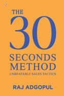 The 30 Seconds Method: Unbeatable Sales Tactics