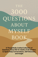 The 3000 Questions About Myself Book: A Thoughtfully Crafted Collection of Questions About Me for Adults of All Genders to Spark Deep Conversations, Self-Discovery, and Insight