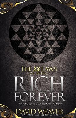 The 33 Laws of Being Rich Forever: The Untold Secrets of Gaining Wealth and Power - Weaver, David