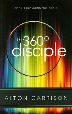 The 360 Degree Disciple: Discipleship Going Full Circle - Garrison, Alton