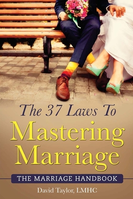 The 37 Laws To Mastering Marriage: The Marriage Handbook - Taylor, David