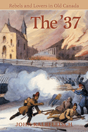 The '37: Rebels and Lovers in Old Canada