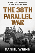 The 38th Parallel War: A Tactical History of the Korean Conflict