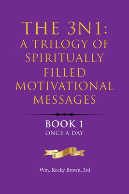 The 3N1: A Trilogy of Spiritually Filled Motivational Messages: Book 1 Once A Day - Brown 3rd, Wm Rocky