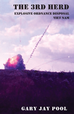 The 3rd Herd: Explosive Ordnance Disposal - South Viet Nam - Pool, Gary Jay