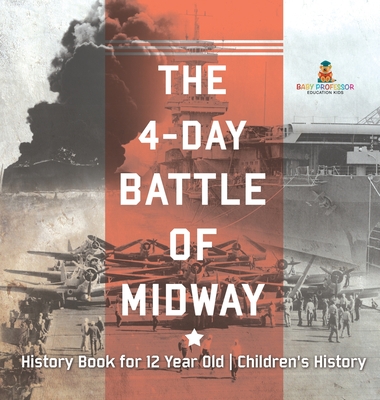 The 4-Day Battle of Midway - History Book for 12 Year Old Children's History - Baby Professor