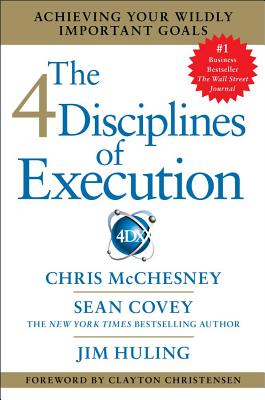 The 4 Disciplines of Execution: Achieving Your Wildly Important Goals - McChesney, Chris, and Covey, Sean, and Huling, Jim