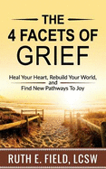The 4 Facets of Grief: Heal Your Heart, Rebuild Your World, and Find New Pathways to Joy