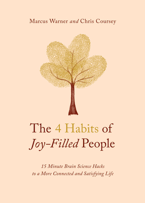 The 4 Habits of Joy-Filled People: 15 Minute Brain Science Hacks to a More Connected and Satisfying Life - Warner, Marcus, and Coursey, Chris M