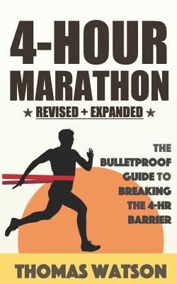 The 4-Hour Marathon: The Bulletproof Guide to Running a Sub 4-HR Marathon - Watson, Thomas