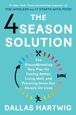 The 4 Season Solution: The Groundbreaking New Plan for Feeling Better, Living Well, and Powering Down Our Always-On Lives - Hartwig, Dallas