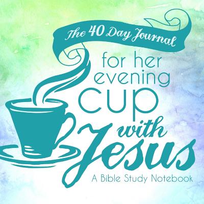 The 40 Day Journal for Her Evening Cup with Jesus: A Bible Study Notebook for Women - Frisby, Shalana