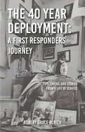 The 40 Year Deployment - A First Responders Journey: Tips, Tricks, and Stories From a Life of Service