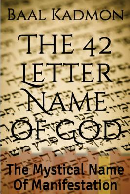 The 42 Letter Name of God: The Mystical Name Of Manifestation - Kadmon, Baal