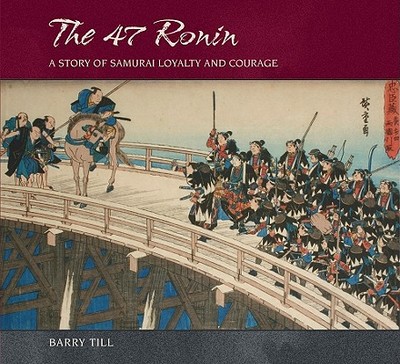The 47 Ronin: A Story of Samurai Loyalty and Courage - Till, Barry