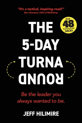 The 5-Day Turnaround: Be the leader you always wanted to be. - Hilimire, Jeff