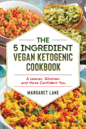 The 5 Ingredient Vegan Ketogenic Cookbook: A Leaner, Slimmer, and More Confident You
