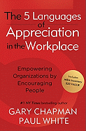 The 5 Languages of Appreciation in the Workplace: Empowering Organizations by Encouraging People - Chapman, Gary, and White, Paul E