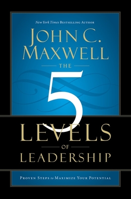 The 5 Levels of Leadership: Proven Steps to Maximize Your Potential - Maxwell, John C