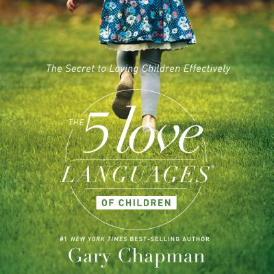 The 5 Love Languages of Children: The Secret to Loving Children Effectively - Chapman, Gary, and Campbell, Ross, MD, and Fabry, Chris (Narrator)