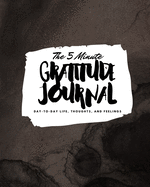 The 5 Minute Gratitude Journal: Day-To-Day Life, Thoughts, and Feelings (8x10 Softcover Journal)