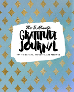 The 5 Minute Gratitude Journal: Day-To-Day Life, Thoughts, and Feelings (8x10 Softcover Journal)