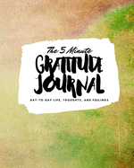 The 5 Minute Gratitude Journal: Day-To-Day Life, Thoughts, and Feelings (8x10 Softcover Journal)