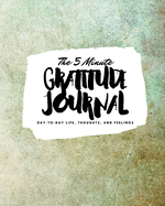 The 5 Minute Gratitude Journal: Day-To-Day Life, Thoughts, and Feelings (8x10 Softcover Journal)