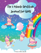 The 5 Minute Gratitude Journal for Girls: A Journal to Teach Children to Practice Gratitude and Mindfulness. Fun and Fast Ways for Kids to Give Daily Thanks!