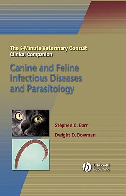 The 5-Minute Veterinary Consult Clinical Companion: Canine and Feline Infectious Diseases and Parasitology - Barr, Stephen C, and Bowman, Dwight D, MS, PhD