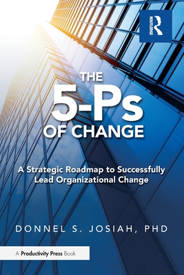 The 5-PS of Change: A Strategic Roadmap to Successfully Lead Organizational Change - Josiah, Donnell