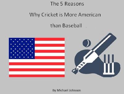 The 5 Reasons Why Cricket Is More American Than Baseball - Johnson, Michael