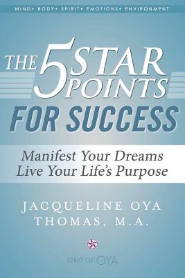 The 5 Star Points for Success: Manifest Your Dreams, Live Your Life's Purpose - Thomas M a, Jacqueline Oya