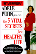 The 5 Vital Secrets for a Healthy Life - Puhn, Adele, M.S., C.N.S.