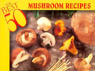 The 50 Best Mushroom Recipes - Bristol Publishing Enterprises, and Karoff, Barbara