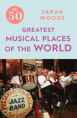 The 50 Greatest Musical Places - Woods, Sarah